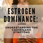 Estrogen Dominance: Understanding the Causes and Symptoms