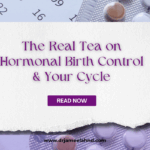 The Real Tea on Hormonal Birth Control & Your Cycle