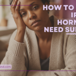 How to Know If Your Hormones Need Support
